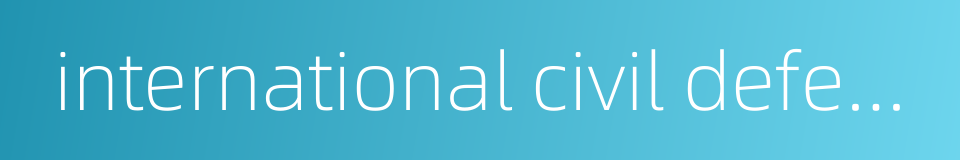 international civil defence organization的同义词