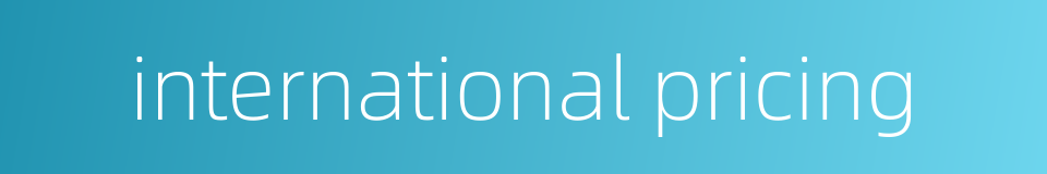 international pricing的同义词