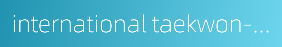 international taekwon-do federation的同义词