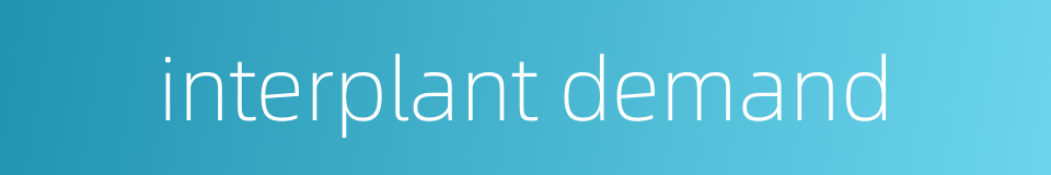 interplant demand的同义词