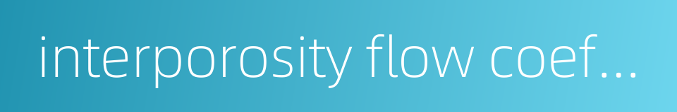 interporosity flow coefficient的同义词
