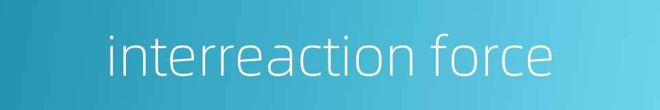 interreaction force的同义词