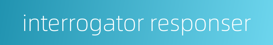interrogator responser的同义词