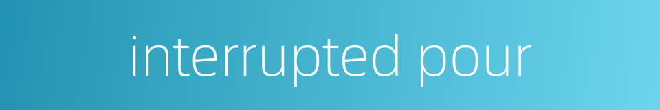 interrupted pour的同义词