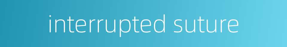 interrupted suture的同义词