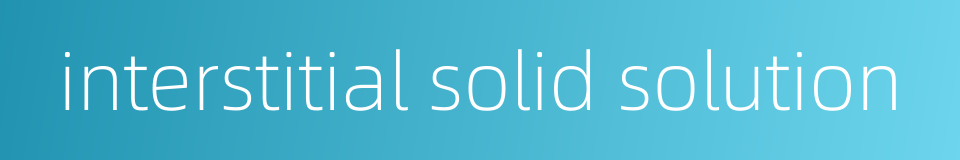 interstitial solid solution的同义词