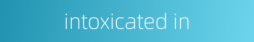 intoxicated in的同义词