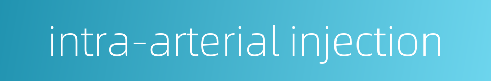 intra-arterial injection的同义词