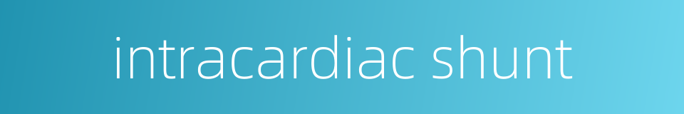 intracardiac shunt的同义词