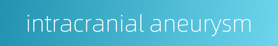 intracranial aneurysm的同义词