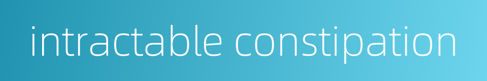 intractable constipation的同义词