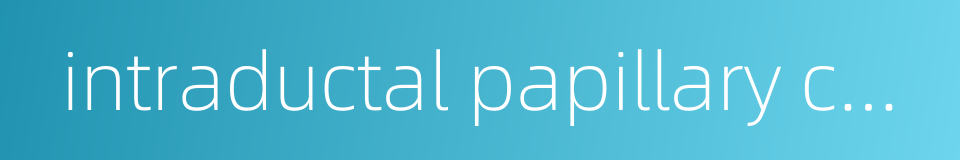 intraductal papillary carcinoma的同义词