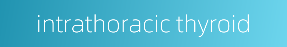 intrathoracic thyroid的同义词