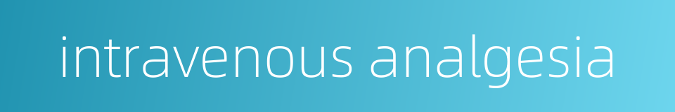 intravenous analgesia的同义词
