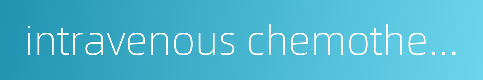 intravenous chemotherapy的同义词