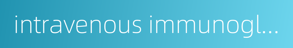 intravenous immunoglobulin的同义词