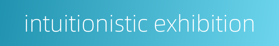 intuitionistic exhibition的同义词