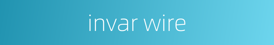 invar wire的同义词