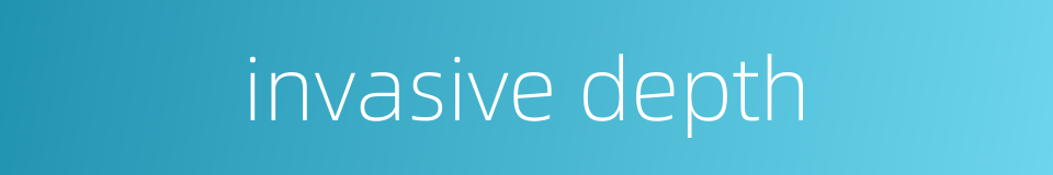 invasive depth的同义词