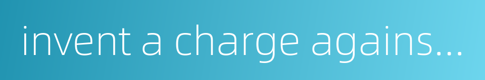 invent a charge against sb的同义词