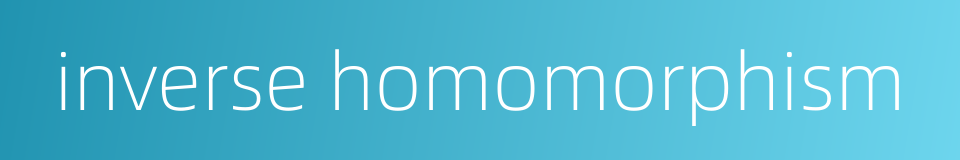 inverse homomorphism的同义词