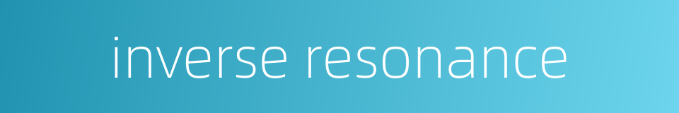 inverse resonance的同义词