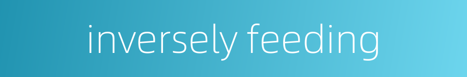 inversely feeding的同义词