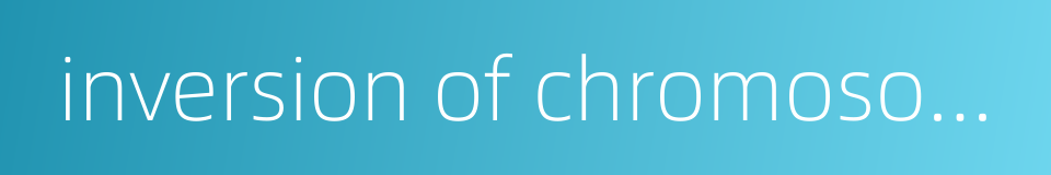 inversion of chromosomes的同义词