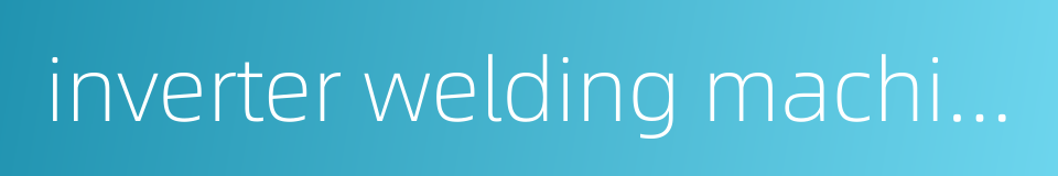 inverter welding machine的同义词