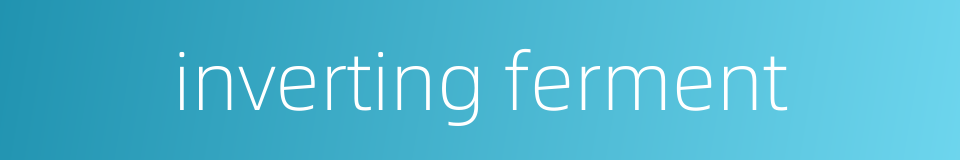 inverting ferment的同义词