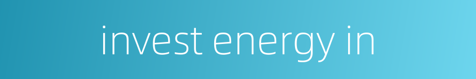 invest energy in的同义词