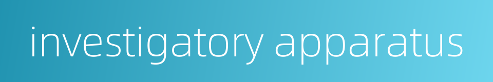 investigatory apparatus的同义词
