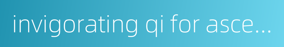 invigorating qi for ascending的同义词