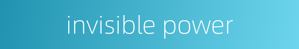 invisible power的同义词