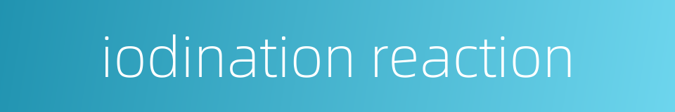 iodination reaction的同义词