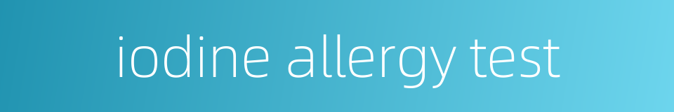 iodine allergy test的同义词