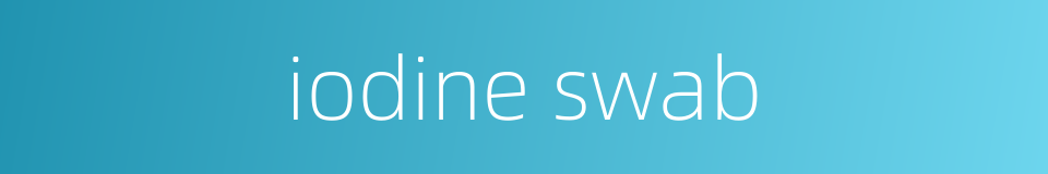 iodine swab的同义词