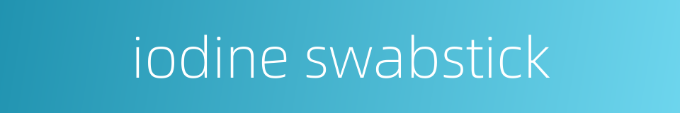 iodine swabstick的同义词