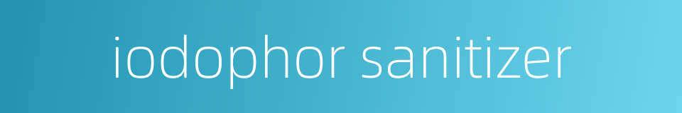 iodophor sanitizer的同义词