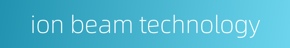 ion beam technology的同义词