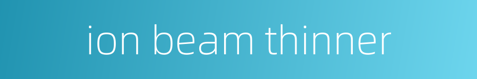 ion beam thinner的同义词