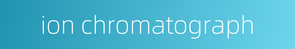 ion chromatograph的同义词