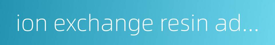 ion exchange resin adsorption的同义词