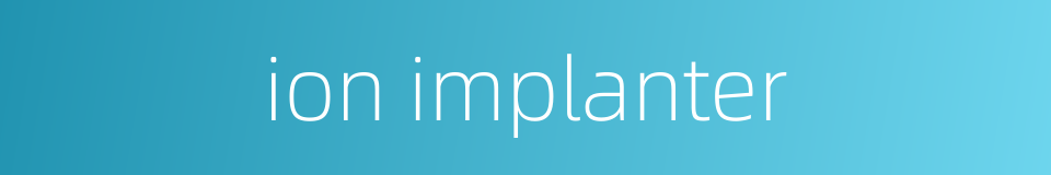 ion implanter的同义词