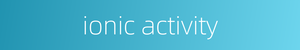 ionic activity的同义词