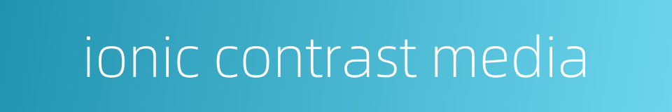 ionic contrast media的同义词