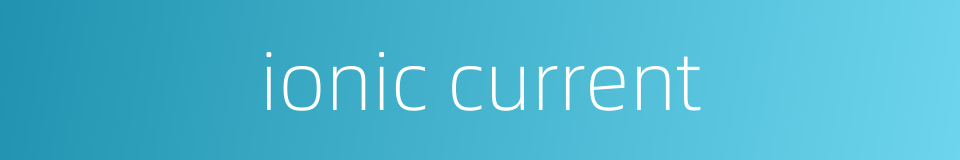 ionic current的同义词