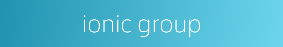 ionic group的同义词