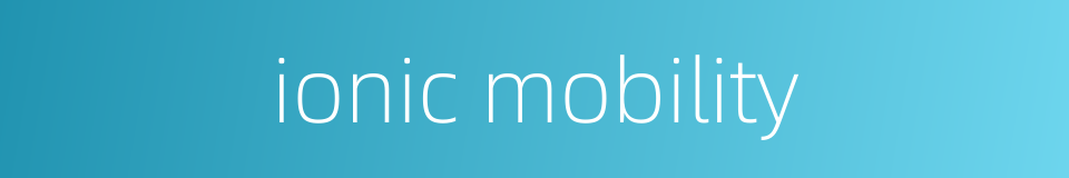 ionic mobility的同义词