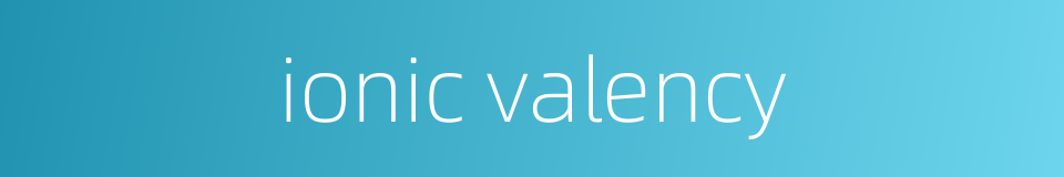 ionic valency的同义词